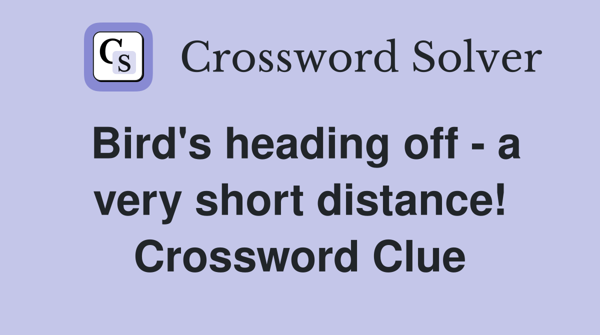 Bird's heading off a very short distance! Crossword Clue Answers